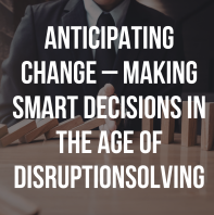 Anticipating Change   Making Smart Decisions In The Age Of Disruption
