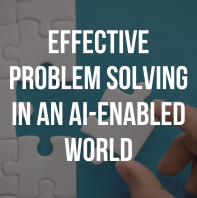 Effective Problem Solving In An AI-Enabled World