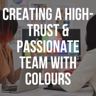 Creating A High-Trust & Passionate Team With Colours