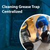 Cleaning grease trap centralized